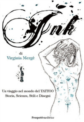 Carte Ink. Un viaggio nel mondo del tattoo. Storia, scienza, stili e disegn Virginia Mergé