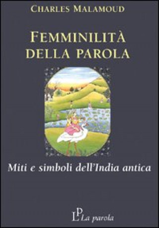 Carte Femminilità della parola. Miti e simboli dell'India antica Charles Malamoud