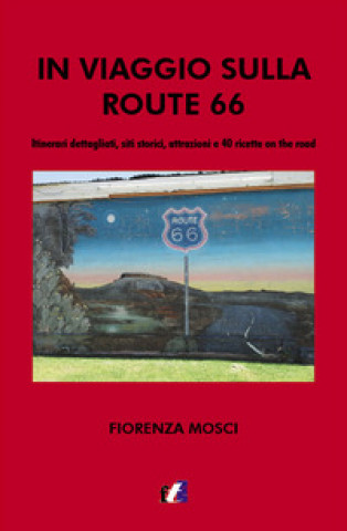 Kniha In viaggio sulla Route 66. Itinerari dettagliati, siti storici, attrazioni e 40 ricette on the road Fiorenza Mosci