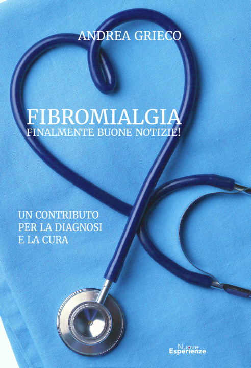 Книга Fibromialgia finalmente buone notizie! Un contributo per la diagnosi e la cura Andrea Grieco