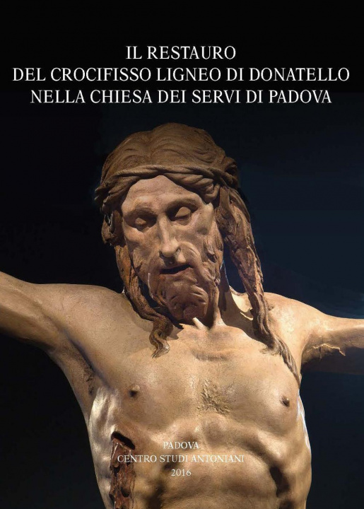 Книга restauro del crocifisso ligneo di Donatello nella chiesa dei Servi di Padova. Atti della Giornata di studio (Udine, 2015) 