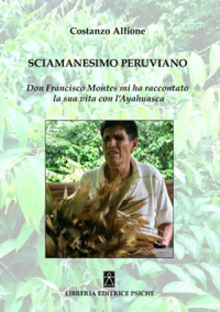 Könyv Sciamanesimo peruviano. Don Francisco Montes mi ha raccontato la sua storia con l'ayahuasca Costanzo Allione