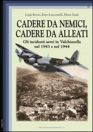 Kniha Cadere da nemici, cadere da alleati. Gli incidenti aerei in Valchiusella nel 1943 e nel 1944 Luigi Bovio