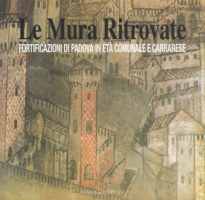 Carte mura ritrovate. Fortificazioni di Padova in età comunale e Carrarese 
