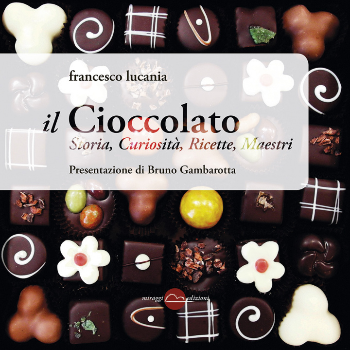 Kniha cioccolato. Storia, curiosità, ricette, maestri Francesco Lucania