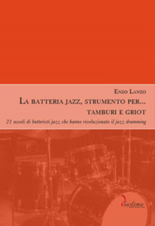 Könyv batteria jazz, strumento per… tamburi e griot. 21 assoli di batteristi jazz che hanno rivoluzionato il jazz drumming Enzo Lanzo