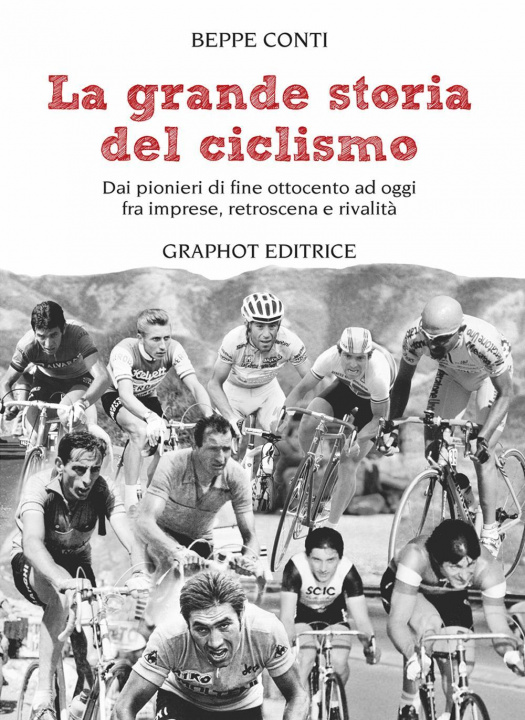 Книга grande storia del ciclismo. Dai pionieri di fine ottocento a oggi, fra imprese, rivalità e retroscena Beppe Conti