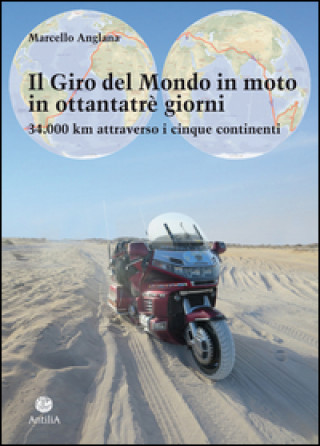 Книга giro del mondo in moto in ottantatrè giorni. 34.000 km attraverso i cinque continenti Marcello Anglana