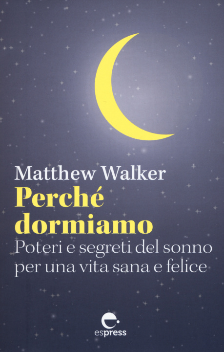 Kniha Perché dormiamo. Poteri e segreti del sonno per una vita sana e felice Matthew Walker
