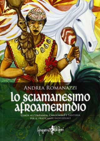 Könyv scimanesimo afroamerindio. Guida all'Umbanda, Candomblè e e sanitaria per il praticante individuale Andrea Romanazzi