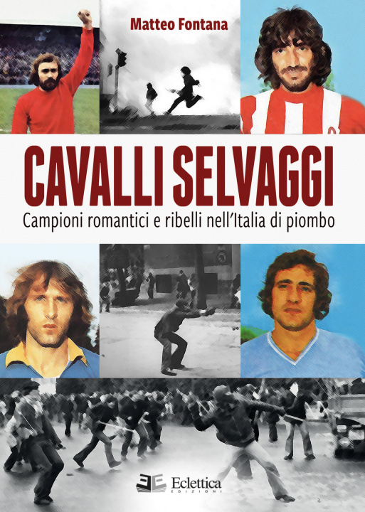 Книга Cavalli selvaggi. Campioni romantici e ribelli nell'Italia di piombo Matteo Fontana