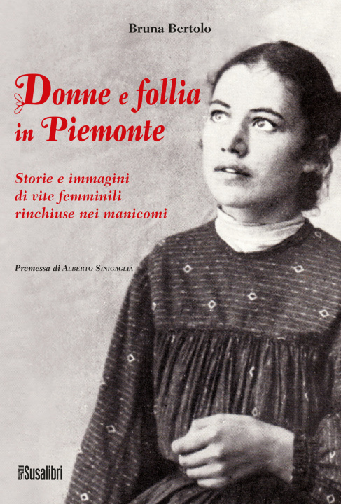 Kniha Donne e follia in Piemonte. Storie e immagini di vite femminili rinchiuse nei manicomi Bruna Bertolo