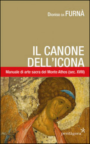 Carte Canone dell'icona. Il manuale di arte sacra del monte Athos (sec. XVIII) Dionisio da Furnà
