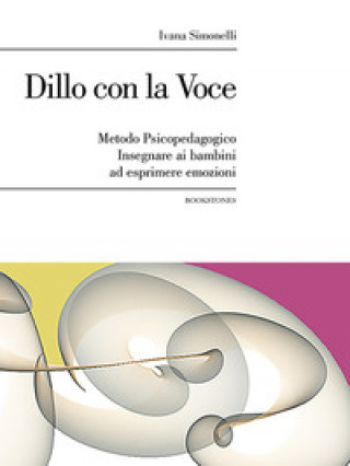 Kniha Dillo con la voce. Metodo psicopedagogico. Insegnare ai bambini ad esprimere emozioni Ivana Simonelli