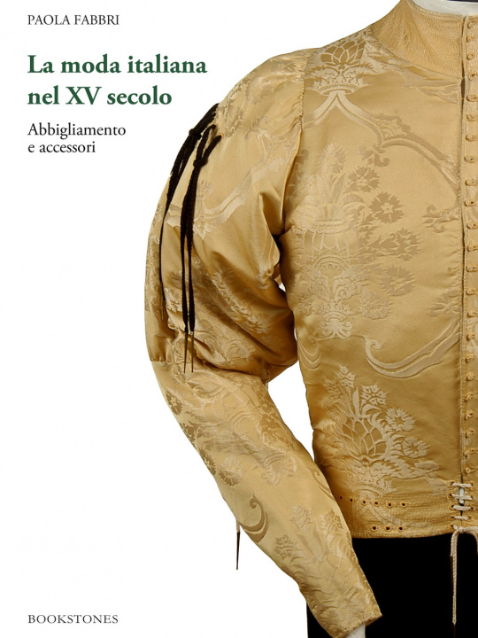 Kniha moda italiana nel XV secolo. Abbigliamento e accessori Paola Fabbri