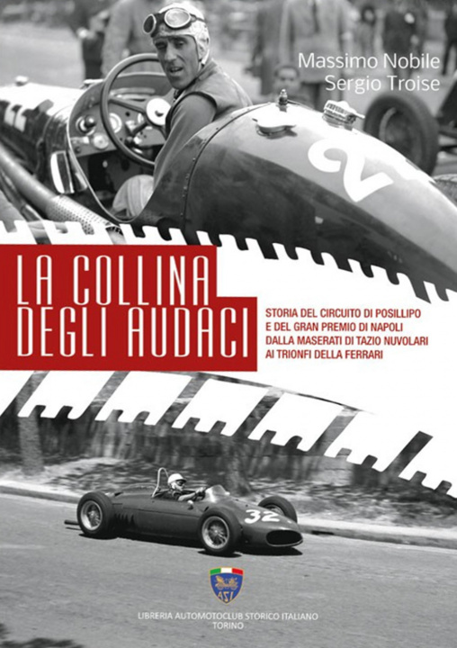 Carte collina degli audaci. Storia del circuito di Posillipo e del Gran Premio di Napoli dalla Maserati di Tazio Nuvolari ai trionfi della Ferrari Massimo Nobile