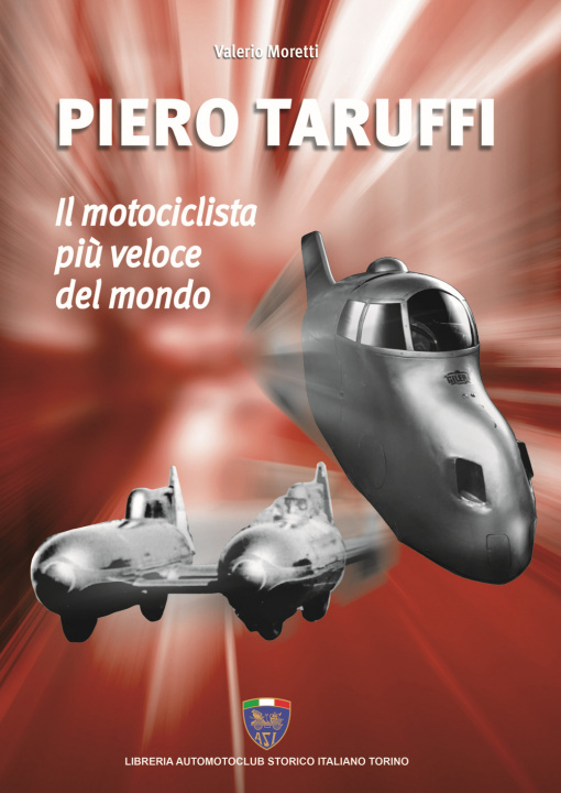 Könyv Piero Taruffi. Il motociclista più veloce del mondo Valerio Moretti