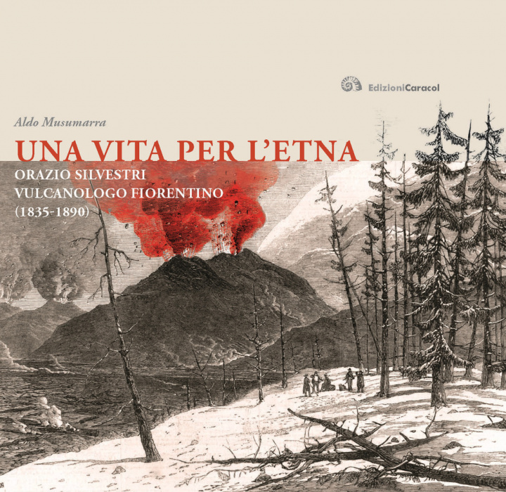Kniha vita per l'Etna. Orazio Silvestri vulcanologo fiorentino (1835-1890) Aldo Musumarra