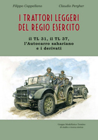Kniha trattori leggeri del Regio Esercito. Il TL 31, il TL 37, l'autocarro sahariano e i derivati Filippo Cappellano