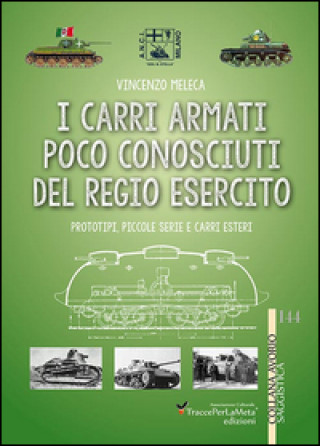Carte carri armati poco conosciuti del Regio Esercito. Prototipi, piccole serie e carri esteri Vincenzo Meleca