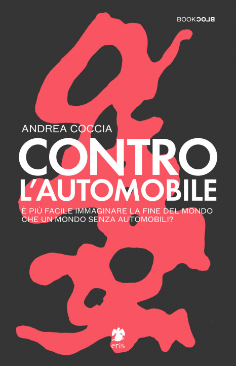 Книга Contro l'automobile. È più facile immaginare la fine del mondo che un mondo senza automobili? Andrea Coccia