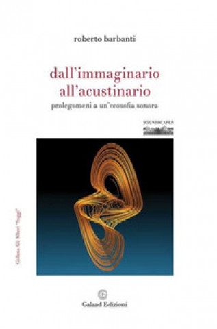 Könyv Dall'immaginario all'acustinario. Prolegomeni a un'ecosofia sonora Roberto Barbanti