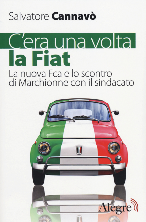 Carte C'era una volta la Fiat. La nuova Fca e lo scontro di Marchionne con il sindacato Salvatore Cannavò