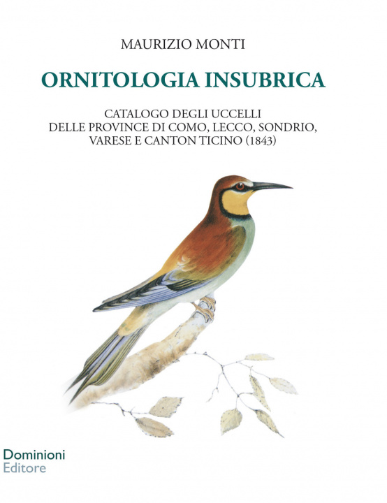 Carte Ornitologia insubrica. Catalogo degli uccelli delle province di Como, Lecco, Sondrio, Varese e Canton Ticino (1843) Maurizio Monti