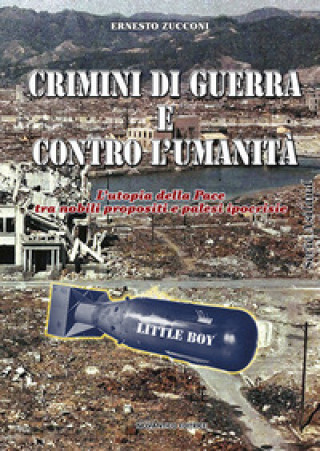 Könyv Crimini di guerra e contro l’umanità. L’utopia della pace tra nobili propositi e palesi ipocrisie Ernesto Zucconi