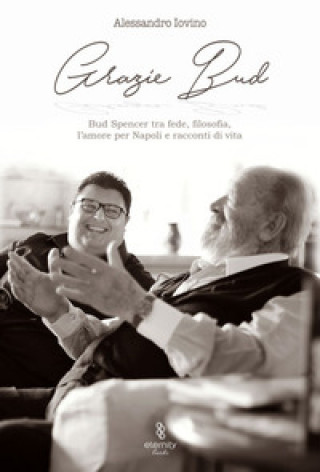 Kniha Grazie Bud. Bud Spencer tra fede, filosofia, l'amore per Napoli e racconti di vita Alessandro Iovino