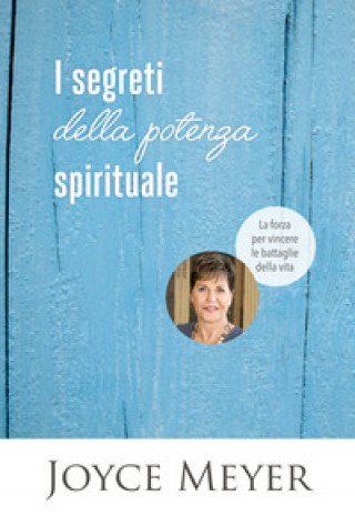 Kniha segreti della potenza spirituale. La forza per vincere le battaglie della vita Joyce Meyer