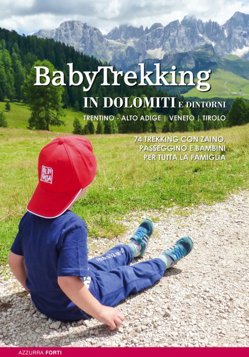 Carte BabyTrekking in Dolomiti e dintorni. Trentino, Alto Adige, Veneto, Tirolo. 74 trekking con zaino, passeggino e bambini Azzurra Forti