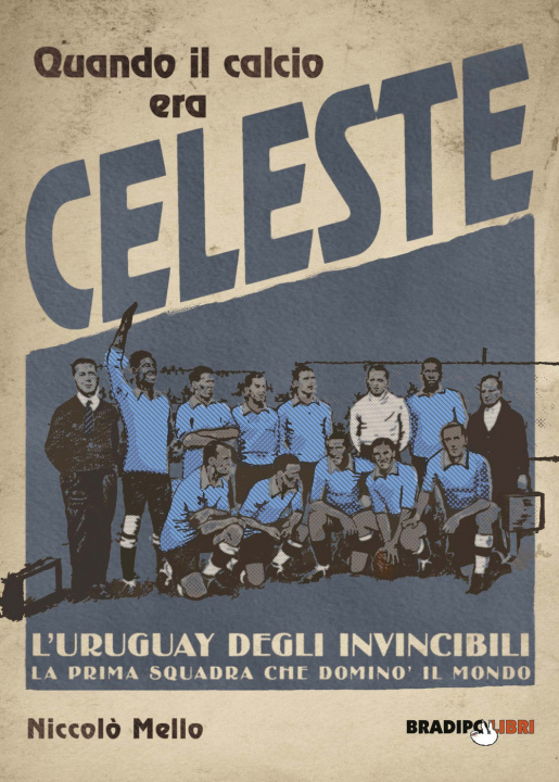 Könyv Quando il calcio era celeste. L'Uruguay degli invincibili. La prima squadra che dominò il mondo Niccolò Mello