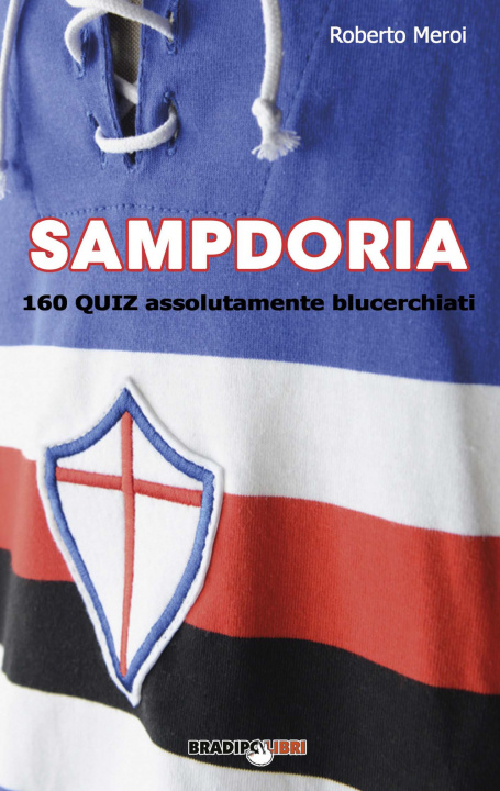 Carte Sampdoria. 160 quiz assolutamente blucerchiati Roberto Meroi