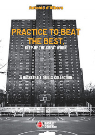 Könyv Practice to beat the best. A basketball drills collection Antonio D'Albero