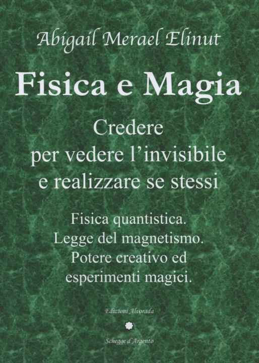 Kniha Fisica e magia. Credere per vedere e realizzare se stessi. Fisica quantica. Legge del magnetismo. Potere creativo ed esperimenti magici Abigail Merael Elinut