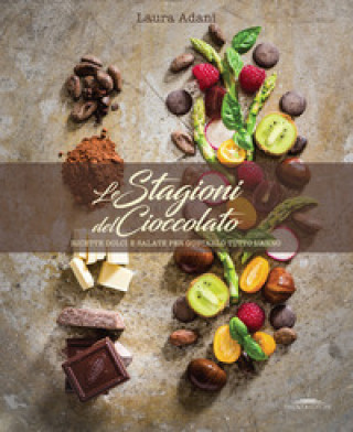 Kniha stagioni del cioccolato. Ricette dolci e salate per gustarlo tutto l'anno Laura Adani