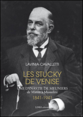 Könyv Stucky de Venise. Une dynastie de meuniers de Manin à Mussolini (1841-1941) Lavinia Cavalletti