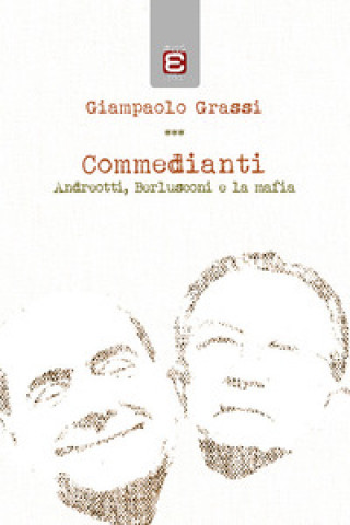 Kniha Commedianti. Andreotti, Berlusconi e la mafia Giampaolo Grassi