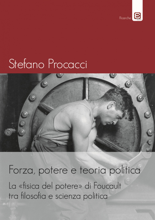 Kniha Forza, potere e teoria politica. La fisica del potere di Foucault tra filosofia e scienza politica Stefano Procacci