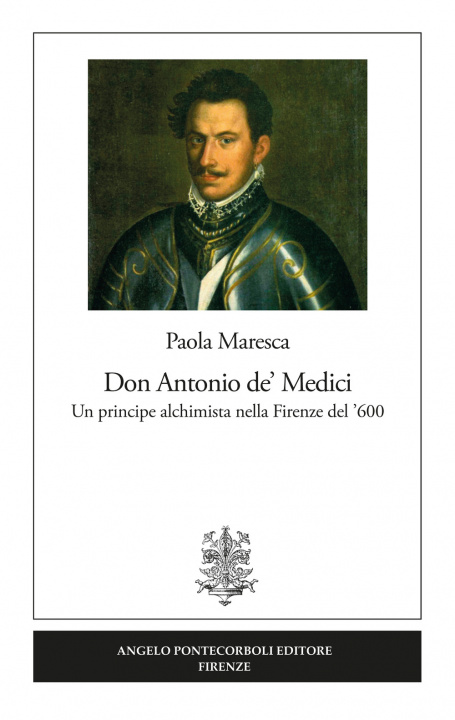 Könyv Don Antonio de' Medici. Un principe alchimista nella Firenze del '600 Paola Maresca