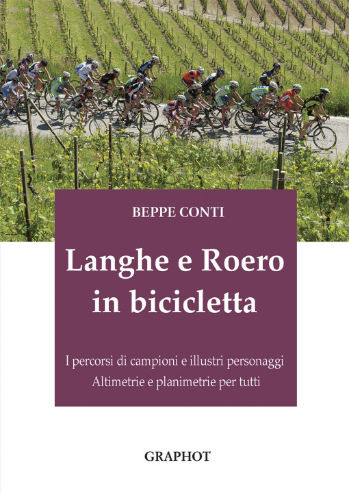 Книга Langhe e Roero in bicicletta. I percorsi di campioni e illustri personaggi, altimetrie e planimetrie per tutti Beppe Conti