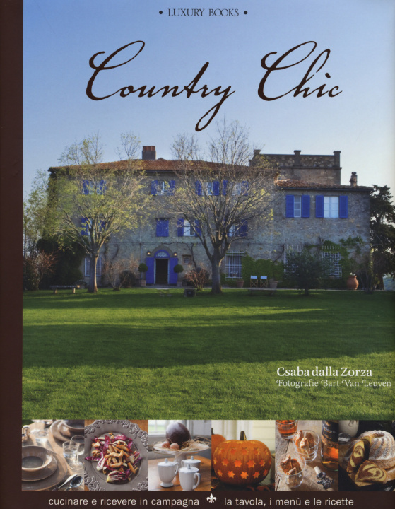 Carte Country chic. Cucinare e ricevere in campagna. La tavola, i menù e le ricette Csaba Dalla Zorza