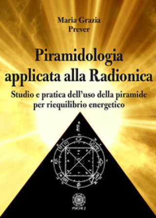 Книга Piramidologia applicata alla radionica. Studio e pratica dell’uso della piramide per riequilibrio energetico Maria Grazia Prever