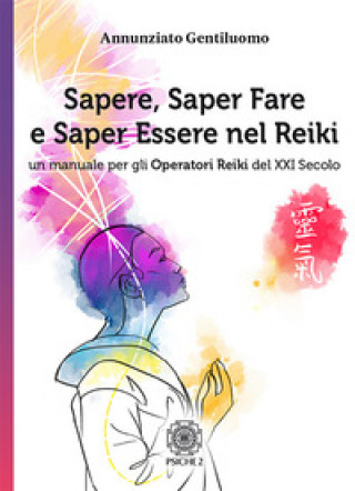 Könyv Sapere, saper fare e saper essere nel Reiki. Un manuale per gli operatori di Reiki del XXI secolo Annunziato Gentiluomo