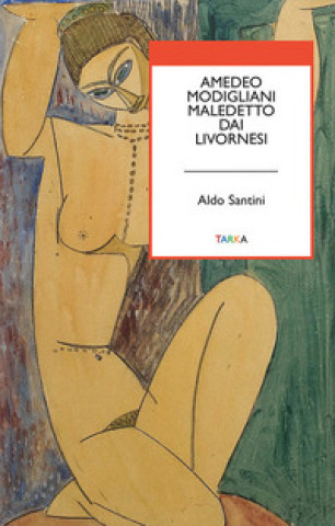 Книга Amedeo Modigliani maledetto dai livornesi Aldo Santini