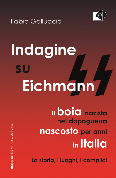 Kniha Indagine su Eichmann. Il boia nazista, nel dopoguerra, nascosto per anni in Italia. La storia, i luoghi, i complici Fabio Galluccio