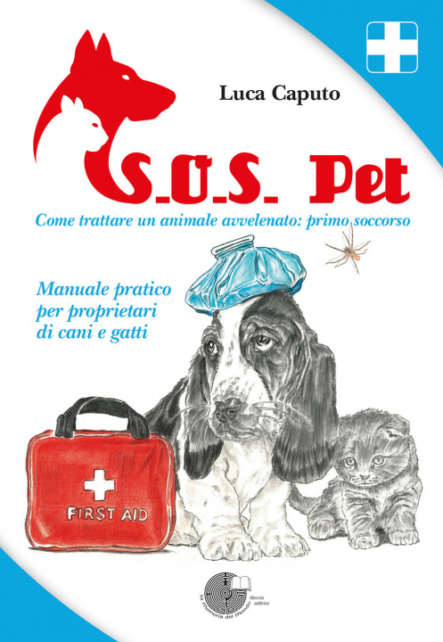 Kniha S.O.S. pet come trattare un animale avvelenato: primo soccorso. Manuale pratico per proprietari di cani e gatti Luca Caputo