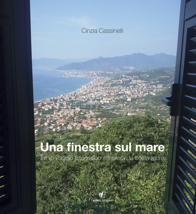 Kniha finestra sul mare. Il mio viaggio fotografico attraverso la costa ligure Cinzia Cassinelli
