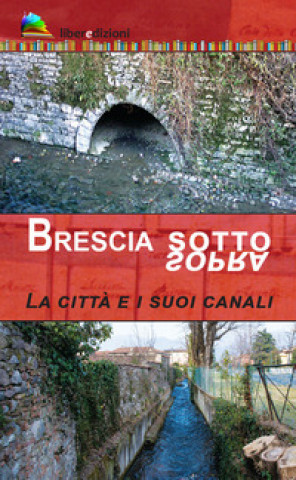 Kniha Brescia sotto/sopra. La città e i suoi canali Marcello Zane